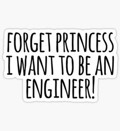 a sticker that says forget princess i want to be an engineer