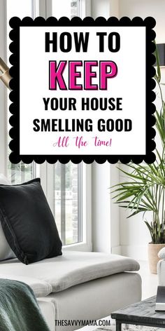 a living room with white couches and black pillows on top of it, text overlay reads how to keep your house smelling good all the time