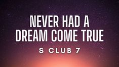 the words never had a dream come true club 7