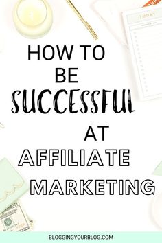 the words how to be successful at affiliate marketing on top of a desk with money and pens