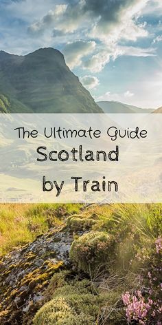 the ultimate guide to scotland by train