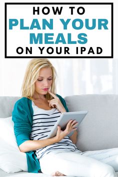 a woman sitting on a couch looking at her ipad with the text how to plan your meals on your ipad