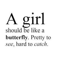 a girl should be like a butterfly, pretty to see, hard to catch quote