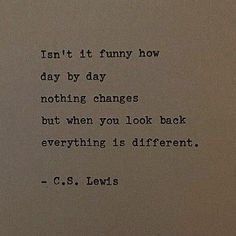 an old typewriter with the words don't it funny how day by day nothing changes but when you look back everything is different