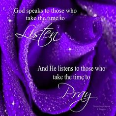 a purple rose with the words, god speaks to those who take the time to listen and he listens to those who take the time to pray