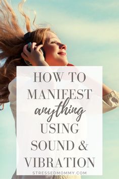 a woman with her hair blowing in the wind and text overlay reads how to manefest anything using sound & vibration