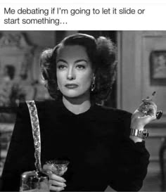 a woman holding a martini glass with the caption me debatcing if i'm going to let it slide or start something