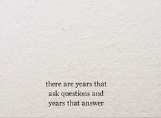 there are years that ask questions and years that answer the question is written in black ink