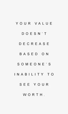 a quote that reads, your value doesn't be decrease based on someone's inabilty to see your worth