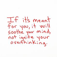 a piece of paper with writing on it that says if its meant for you, it will soothe your mind not ignte your overthiking