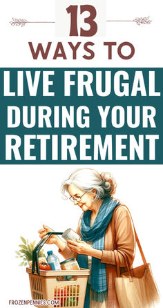 an older woman holding a shopping basket with the words, 13 ways to live frugal during your retirement