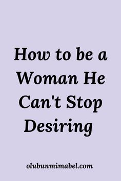 the words how to be a woman he can't stop desiring on a purple background