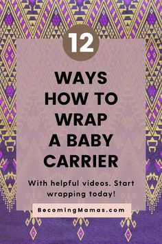 the title for 12 ways to wrap a baby carrier with helpful videos start wrapping today