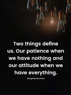 several light bulbs hanging from the ceiling with a quote about two things defined us our patience when we have nothing and our attitude when we have everything