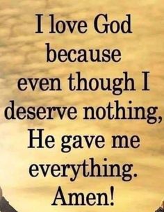 an image with the words i love god because even though i observe nothing he gave me everything amen