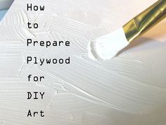 a painting brush with the words how to prepare plywood for diy art