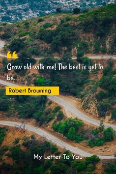 an aerial view of a winding road with the words grow old with me the best is yet to be robert browning