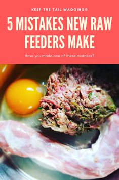 an egg and some meat on a plate with the words 5 mistakes new raw feeders make