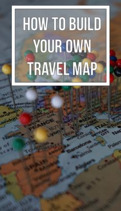 pins on a map with the words how to build your own travel map