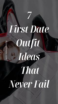 high heeled shoes with the words, 7 first date outfit ideas that never fail