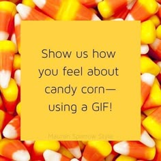 candy corn with the words show us how you feel about candy corn using a gif