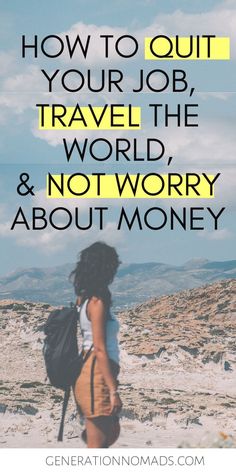 a woman walking on top of a mountain with the words how to quit your job, travel the world and not worry about money