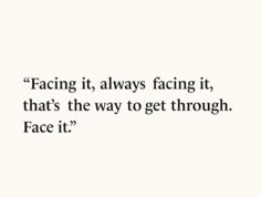 a quote that reads facing it, always facing it, that's the way to get through face it