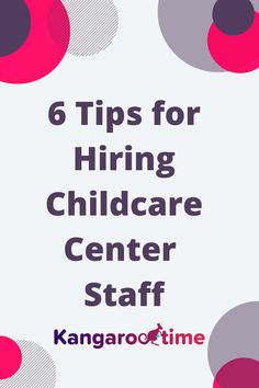 the title for 6 tips for hiring child care center staff, kangarooottime com