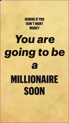 a poster with the words you are going to be a millionaire soon on it