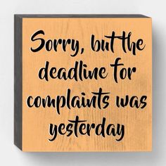 a wooden sign that says sorry, but the deadline for complaints was yesterday