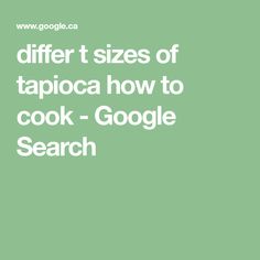 the different sizes of tapioca how to cook google search on green background with white text