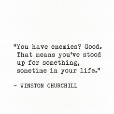 an image of a quote that reads, you have enemies good that means you've stood up for something, sometimes in your life