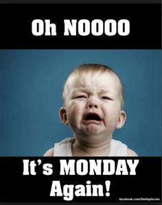 a baby crying with the caption oh no it's monday again