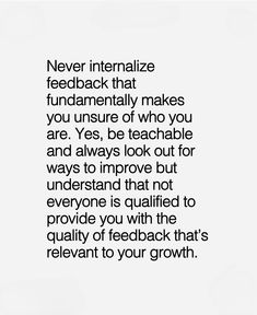 an image with the words never infernalize fedback that fundamentally makes you insure of who you are, yes, be teachable and always look out for