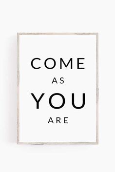 a black and white poster with the words come as you are on it, against a white background