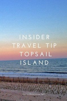 a beach with the words inside travel tip topsail island on it's side