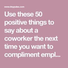 the text reads use these 50 positive things to say about a coworker the next time you want to compliment empl