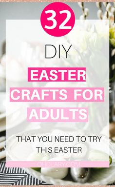 the text reads 32 diy easter crafts for adults that you need to try this easter