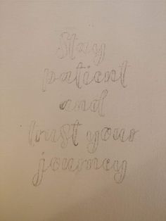 some writing on a piece of paper that says, stay patient and trust your journey