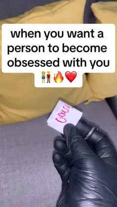 a person in black gloves holding a card with the words, when you want a person to become obesed with you