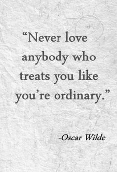 Never love anybody who treats you like you're ordinary. Oscar Wilde Oscar Wilde Quotes, Bohol, Visual Statements, Oscar Wilde, E Card, Quotable Quotes, About Love, Good Advice, Great Quotes