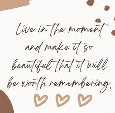 a quote that says live in the moment and make it so beautiful that it will be worth