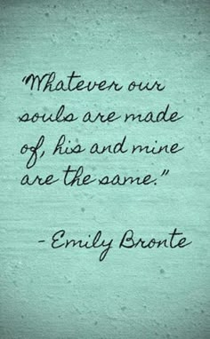 a quote that says whatever our soul is made of his and mine are the same