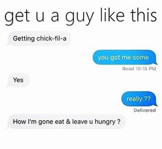 two texts that say, get u a guy like this getting chick - fil - a you got me some read 10 15 pmm how i'm