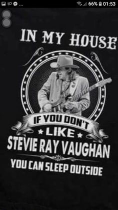 a black and white photo with the words in my house if you don't like steve ray vaugh, you can sleep outside