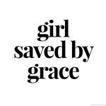 the words girl saved by grace are in black and white