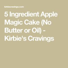 the text reads 5 ingredient apple magic cake no butter or oil - kibble's cr