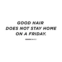 a black and white photo with the words good hair does not stay home on a friday