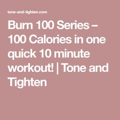 the words burn 100 series - 10 calories in one quick 10 minute workout / tone and tighten