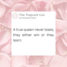 pink flowers with a quote from the pageant gai on it that says, a true queen never loses, they either win or they learn